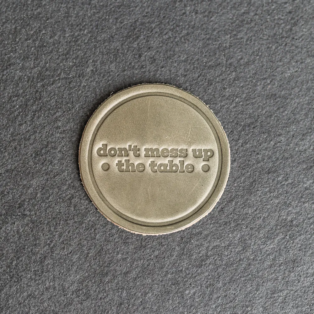 Don't Mess Up the Table Leather Coasters - 4" Round - Sold individually or as a Set of 4