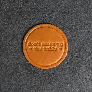 Don't Mess Up the Table Leather Coasters - 4" Round - Sold individually or as a Set of 4