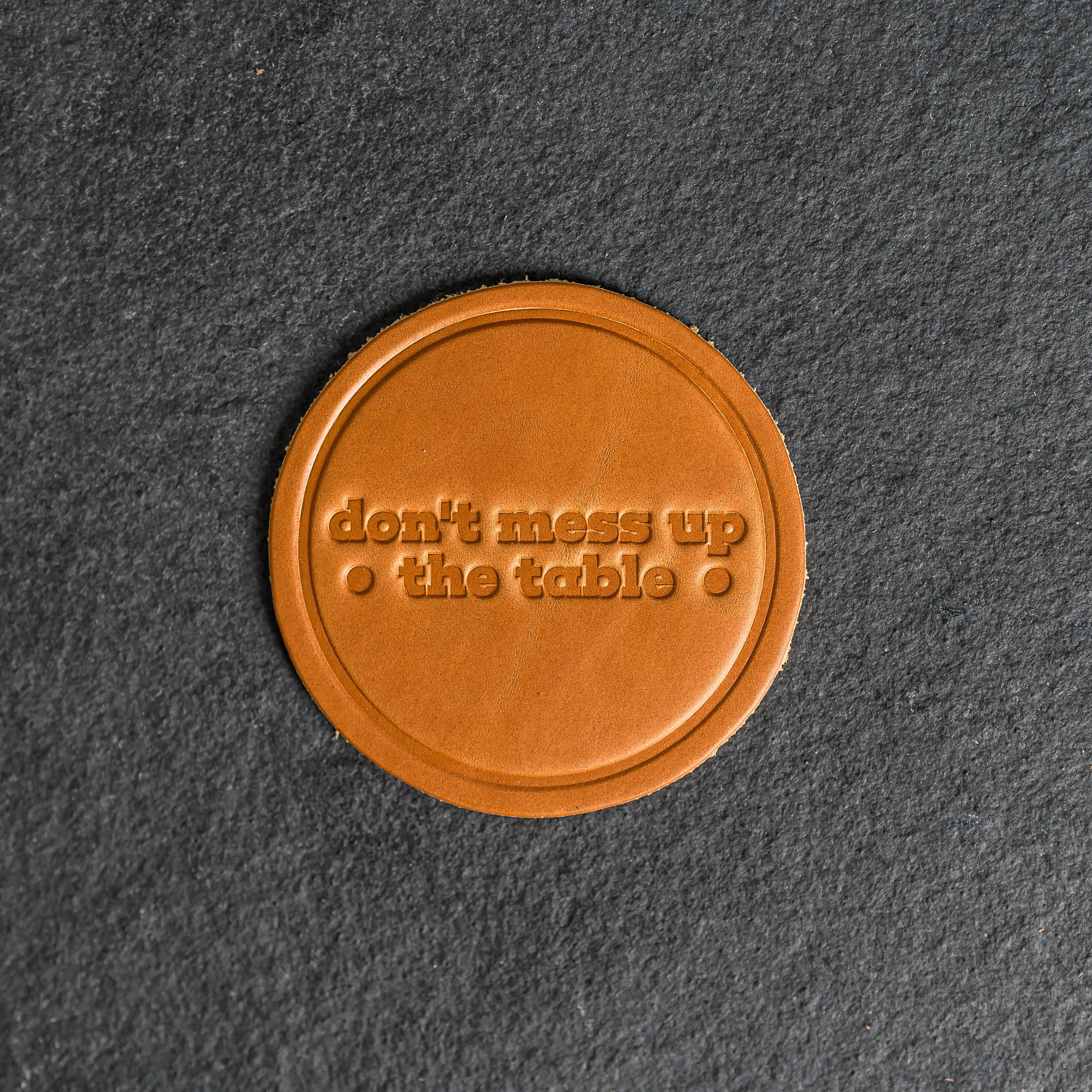 Don't Mess Up the Table Leather Coasters - 4" Round - Sold individually or as a Set of 4